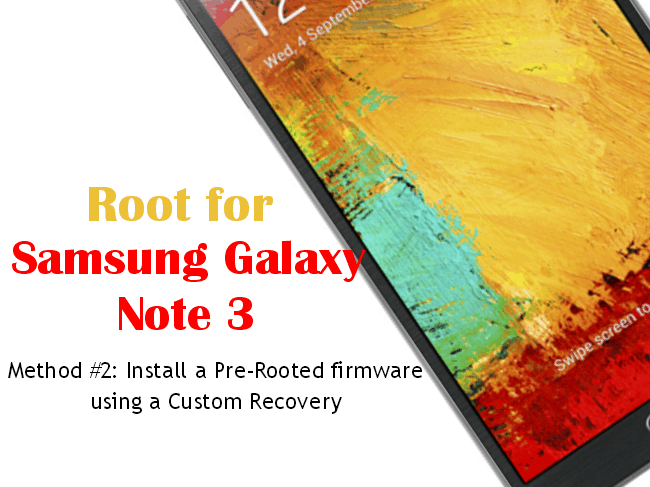 Root for Galaxy Note 3 Method #2: Install Pre-Rooted firmware using Custom Recovery